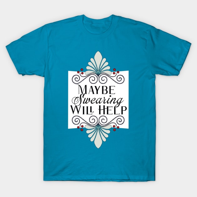 Maybe Swearing will Help T-Shirt by Becky Best Art